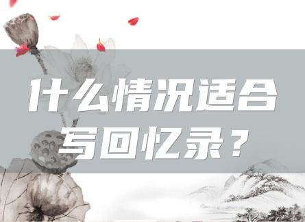什么情况适合写回忆录？